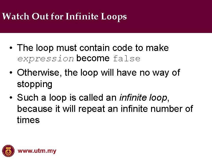 Watch Out for Infinite Loops • The loop must contain code to make expression