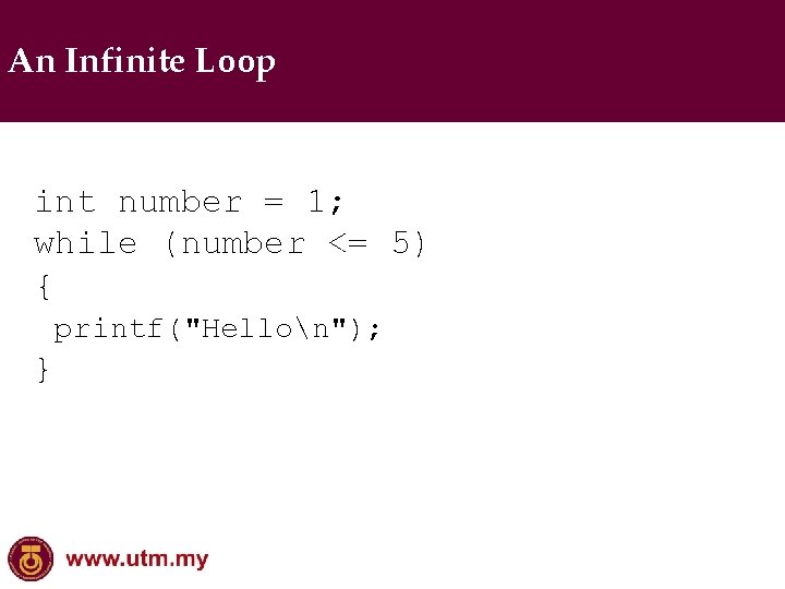 An Infinite Loop int number = 1; while (number <= 5) { printf("Hellon"); }