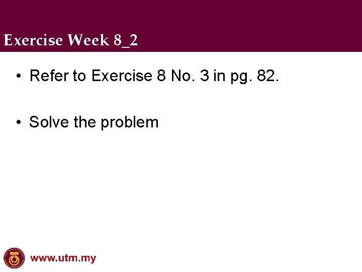 Exercise Week 8_2 • Refer to Exercise 8 No. 3 in pg. 82. •