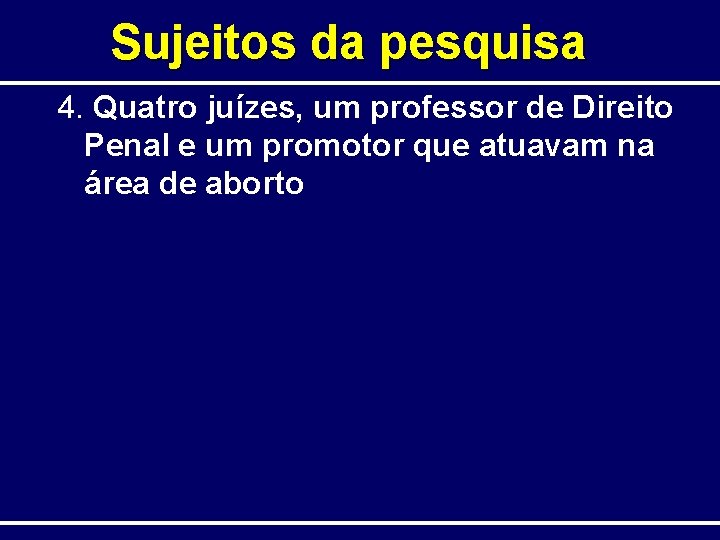 Sujeitos da pesquisa 4. Quatro juízes, um professor de Direito Penal e um promotor