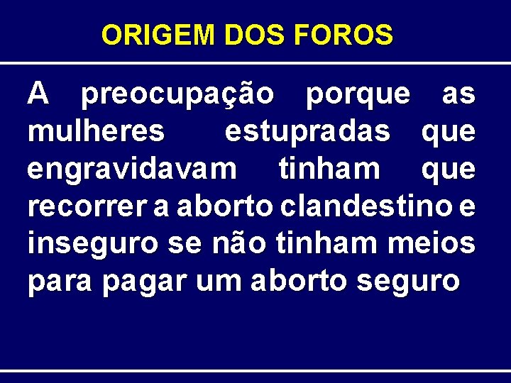 ORIGEM DOS FOROS A preocupação porque as mulheres estupradas que engravidavam tinham que recorrer