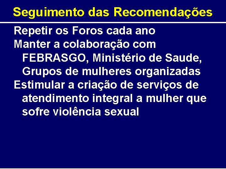 Seguimento das Recomendações Repetir os Foros cada ano Manter a colaboração com FEBRASGO, Ministério