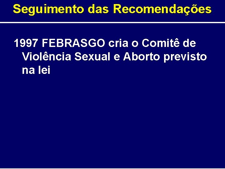 Seguimento das Recomendações 1997 FEBRASGO cria o Comitê de Violência Sexual e Aborto previsto