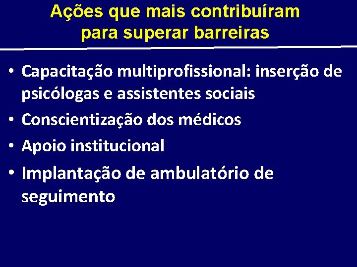 Ações que mais contribuíram para superar barreiras • Capacitação multiprofissional: inserção de psicólogas e