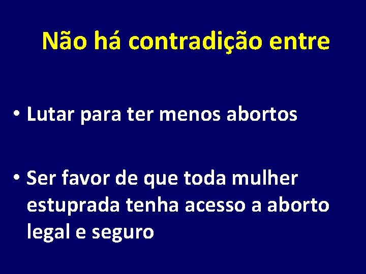 Não há contradição entre • Lutar para ter menos abortos • Ser favor de