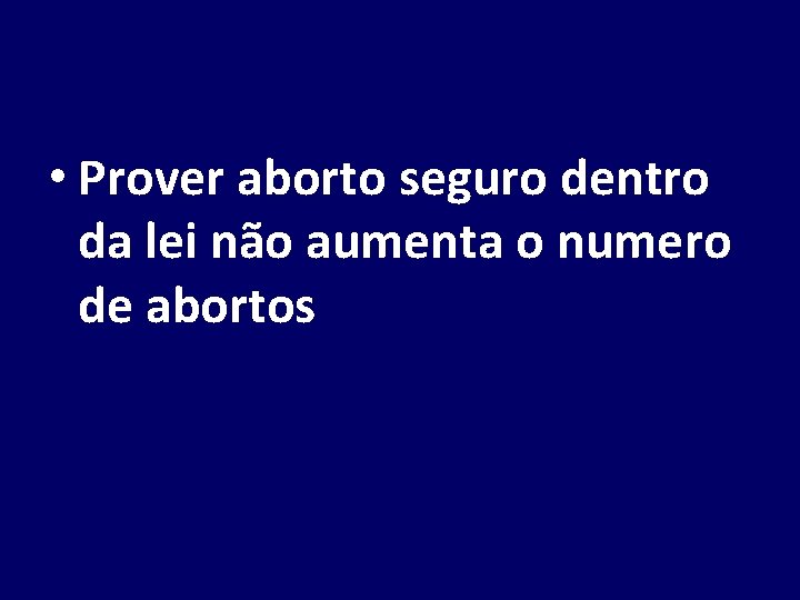  • Prover aborto seguro dentro da lei não aumenta o numero de abortos