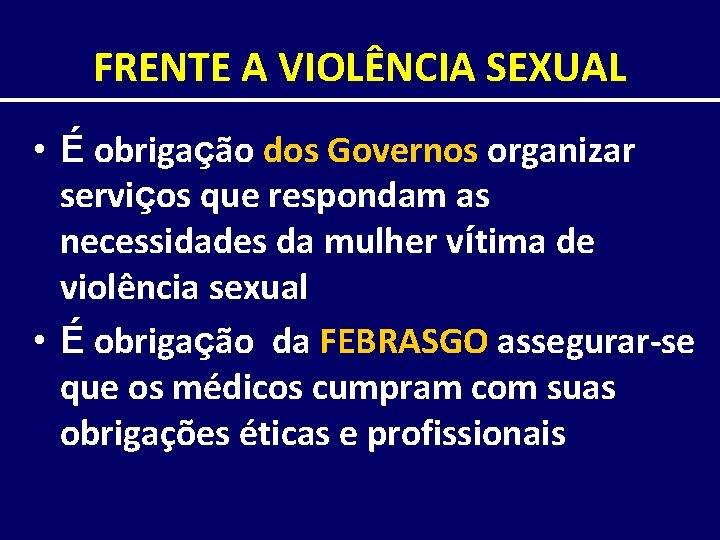 FRENTE A VIOLÊNCIA SEXUAL • É obrigação dos Governos organizar serviços que respondam as
