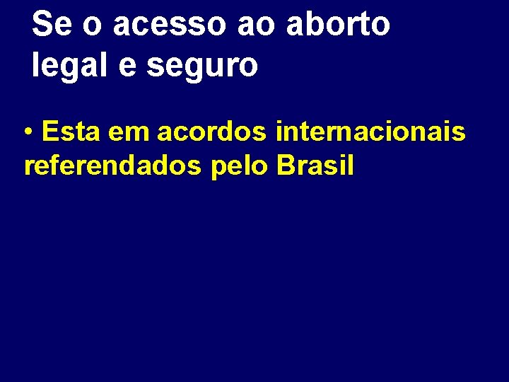 Se o acesso ao aborto legal e seguro • Esta em acordos internacionais referendados