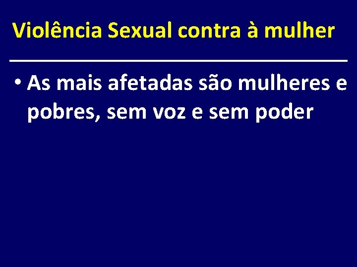 Violência Sexual contra à mulher • As mais afetadas são mulheres e pobres, sem