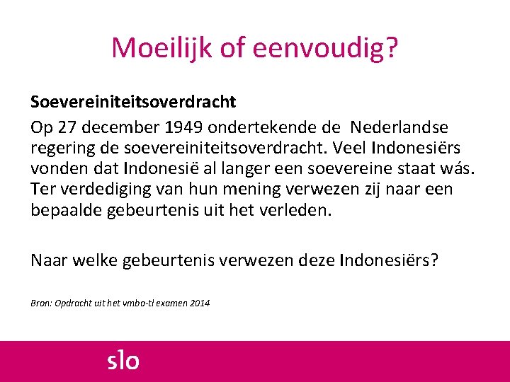Moeilijk of eenvoudig? Soevereiniteitsoverdracht Op 27 december 1949 ondertekende de Nederlandse regering de soevereiniteitsoverdracht.