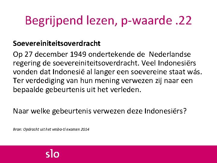 Begrijpend lezen, p-waarde. 22 Soevereiniteitsoverdracht Op 27 december 1949 ondertekende de Nederlandse regering de