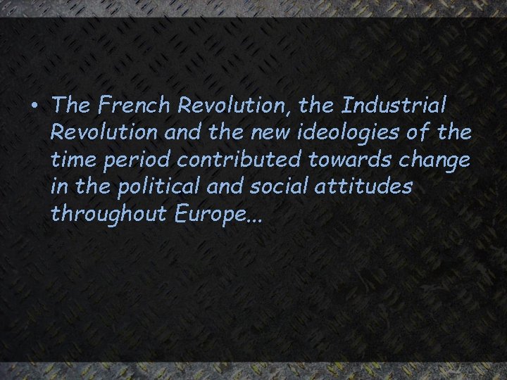  • The French Revolution, the Industrial Revolution and the new ideologies of the