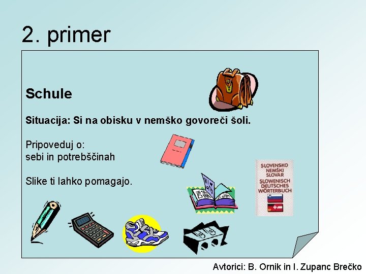 2. primer Schule Situacija: Si na obisku v nemško govoreči šoli. Pripoveduj o: sebi
