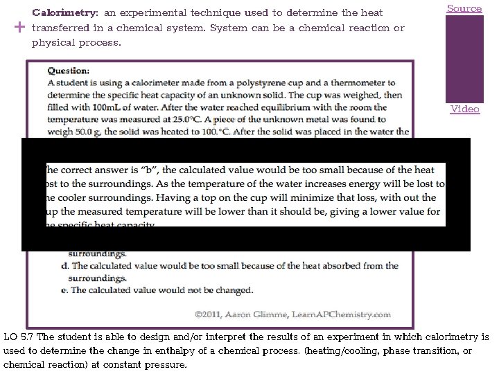 + Calorimetry: an experimental technique used to determine the heat transferred in a chemical