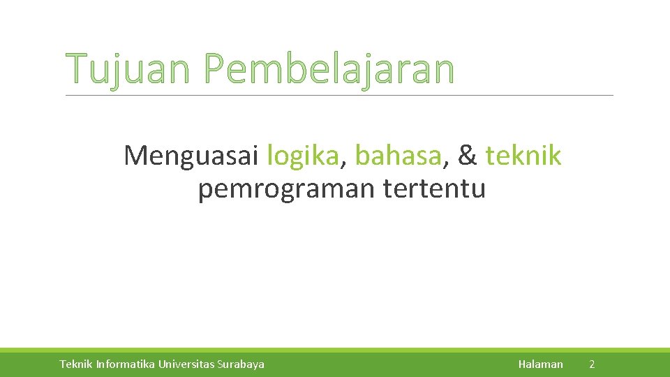 Tujuan Pembelajaran Menguasai logika, bahasa, & teknik pemrograman tertentu Teknik Informatika Universitas Surabaya Halaman