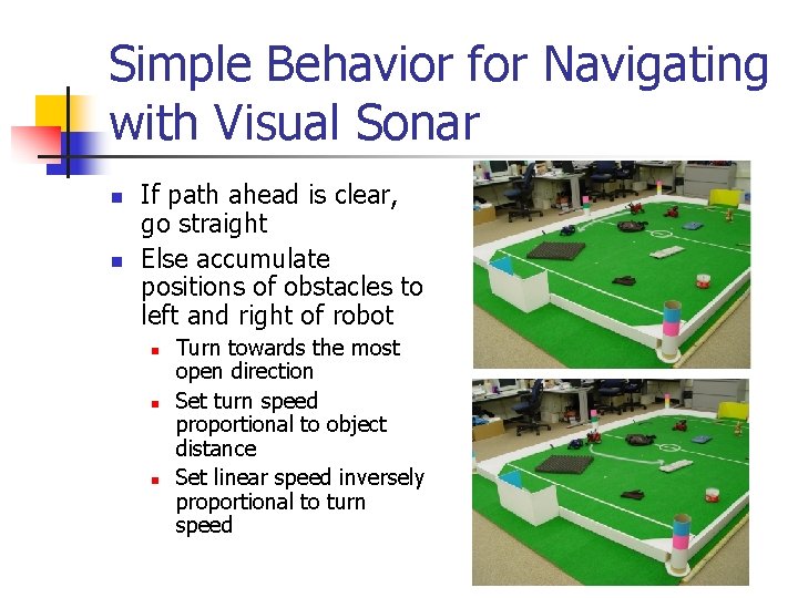 Simple Behavior for Navigating with Visual Sonar n n If path ahead is clear,