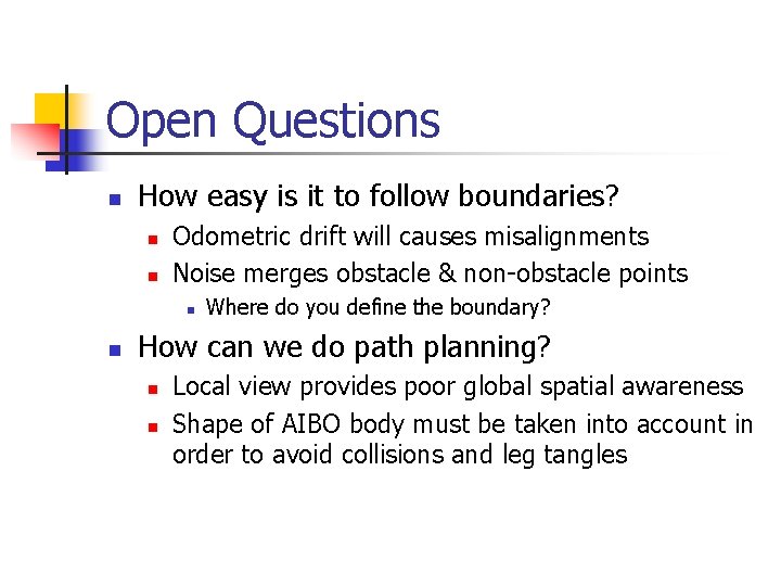 Open Questions n How easy is it to follow boundaries? n n Odometric drift