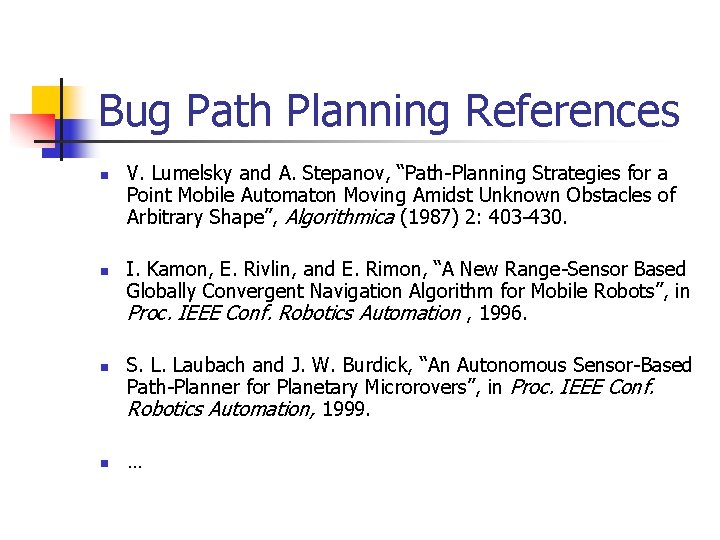 Bug Path Planning References n n V. Lumelsky and A. Stepanov, “Path-Planning Strategies for