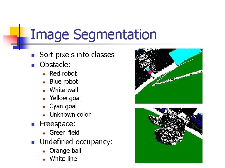 Image Segmentation n n Sort pixels into classes Obstacle: n n n n Freespace:
