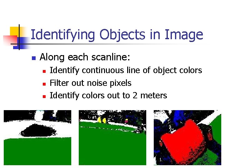 Identifying Objects in Image n Along each scanline: n n n Identify continuous line