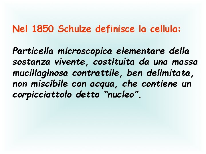 Nel 1850 Schulze definisce la cellula: Particella microscopica elementare della sostanza vivente, costituita da