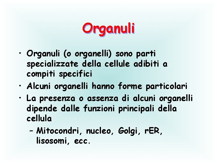 Organuli • Organuli (o organelli) sono parti specializzate della cellule adibiti a compiti specifici