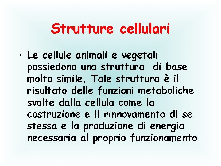 Strutture cellulari • Le cellule animali e vegetali possiedono una struttura di base molto