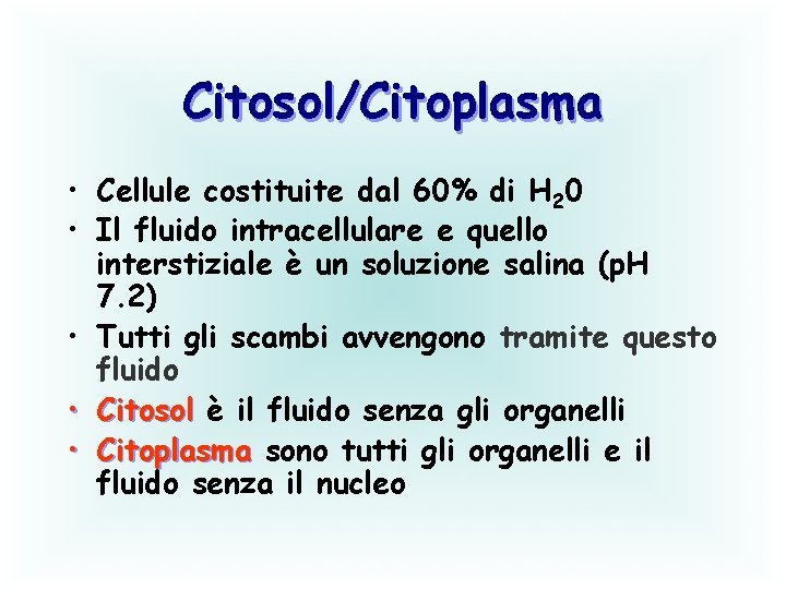 Citosol/Citoplasma • Cellule costituite dal 60% di H 20 • Il fluido intracellulare e