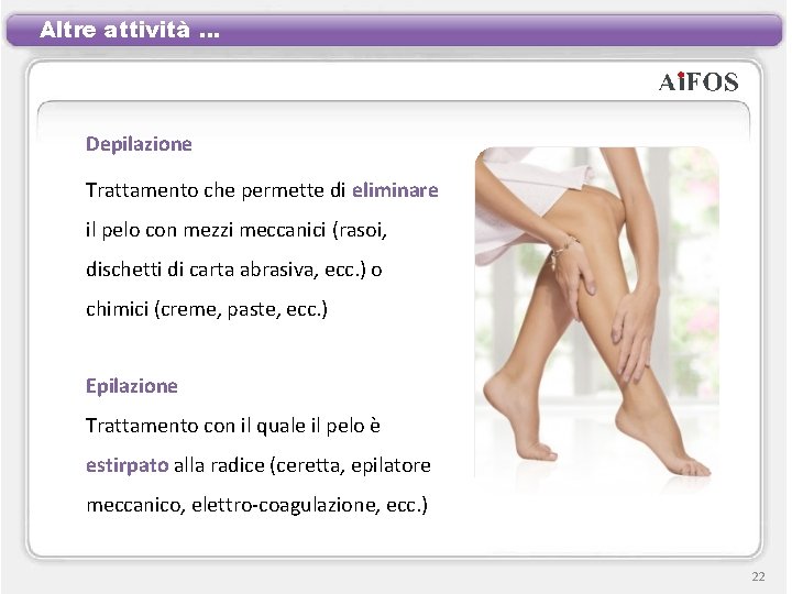 Altre attività … Depilazione Trattamento che permette di eliminare il pelo con mezzi meccanici