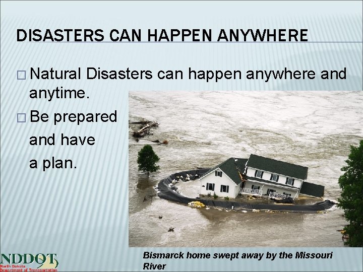 DISASTERS CAN HAPPEN ANYWHERE � Natural Disasters can happen anywhere and anytime. � Be