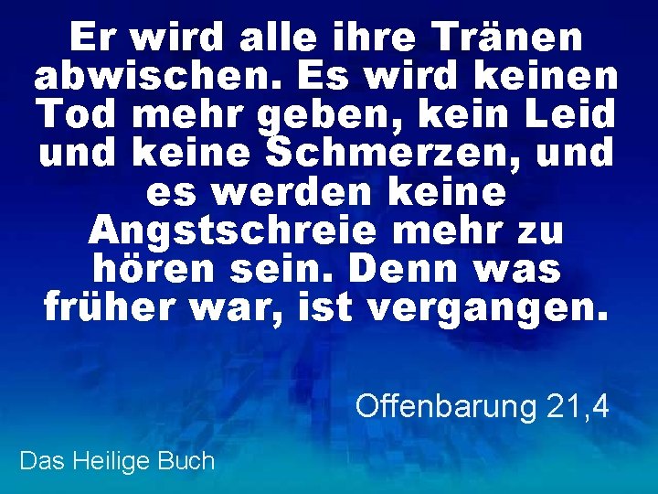 Er wird alle ihre Tränen abwischen. Es wird keinen Tod mehr geben, kein Leid