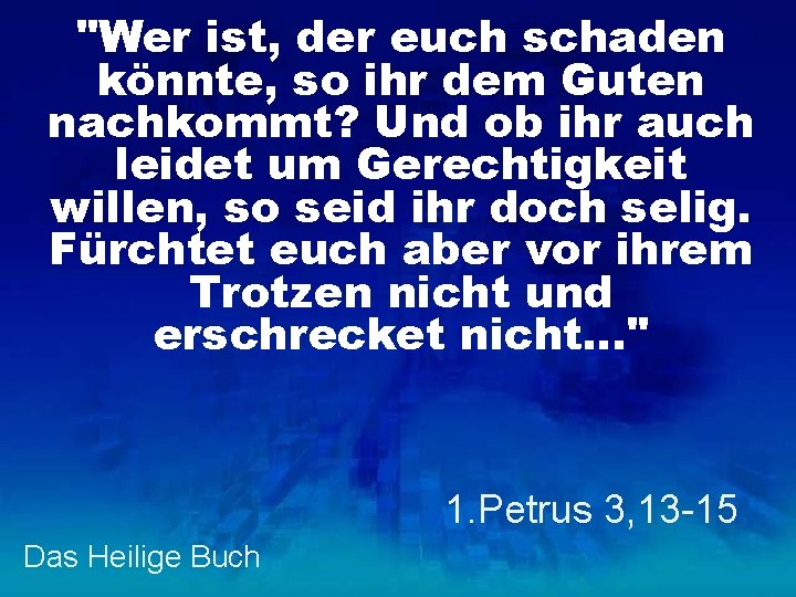 "Wer ist, der euch schaden könnte, so ihr dem Guten nachkommt? Und ob ihr