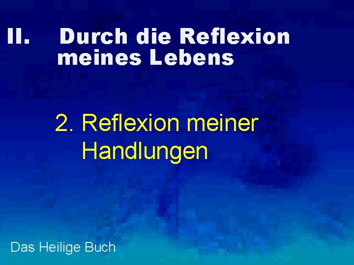 II. Durch die Reflexion meines Lebens 2. Reflexion meiner Handlungen Das Heilige Buch 