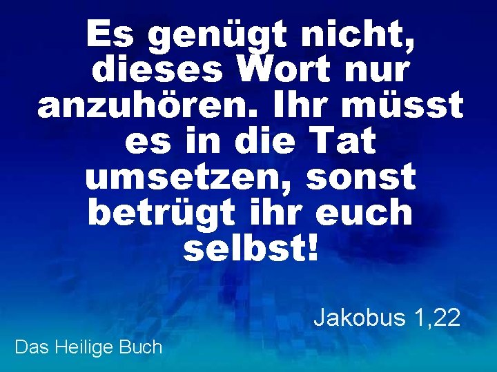 Es genügt nicht, dieses Wort nur anzuhören. Ihr müsst es in die Tat umsetzen,