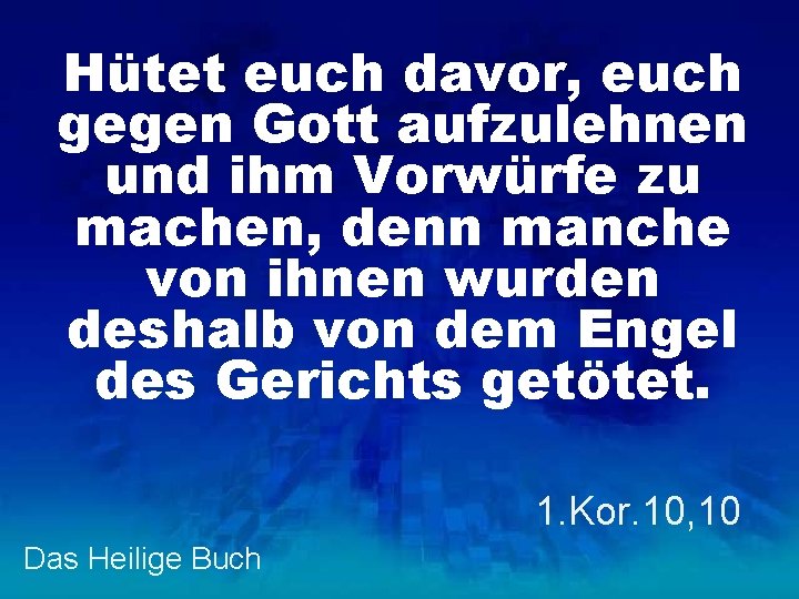 Hütet euch davor, euch gegen Gott aufzulehnen und ihm Vorwürfe zu machen, denn manche