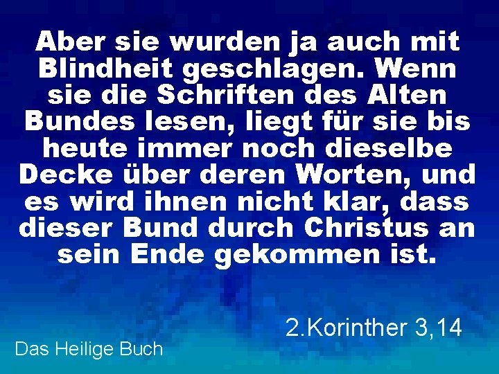 Aber sie wurden ja auch mit Blindheit geschlagen. Wenn sie die Schriften des Alten