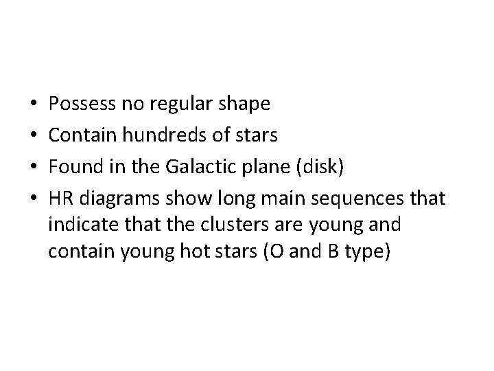 • • Possess no regular shape Contain hundreds of stars Found in the • • Possess no regular shape Contain hundreds of stars Found in the