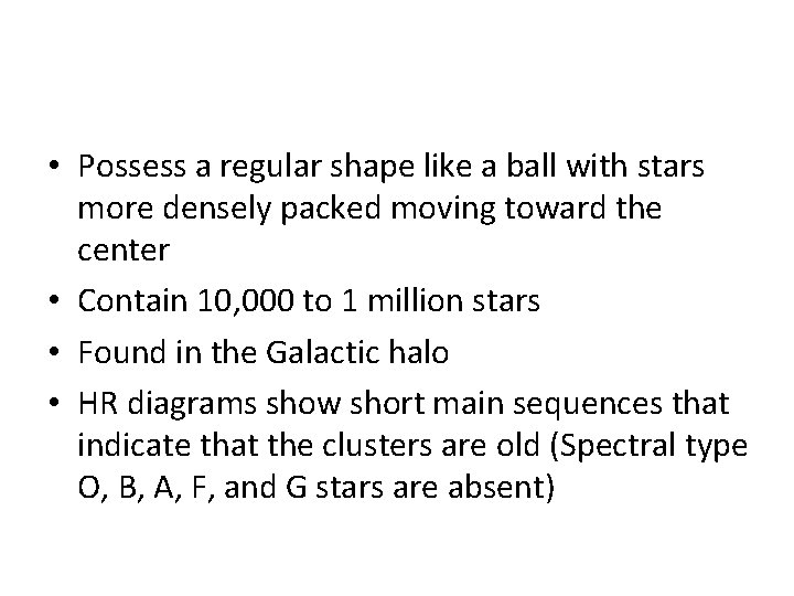 • Possess a regular shape like a ball with stars more densely packed • Possess a regular shape like a ball with stars more densely packed