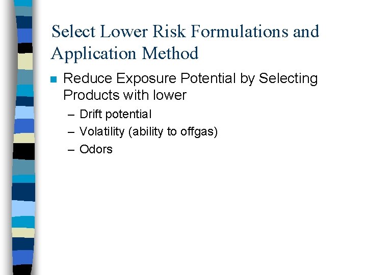 Select Lower Risk Formulations and Application Method n Reduce Exposure Potential by Selecting Products