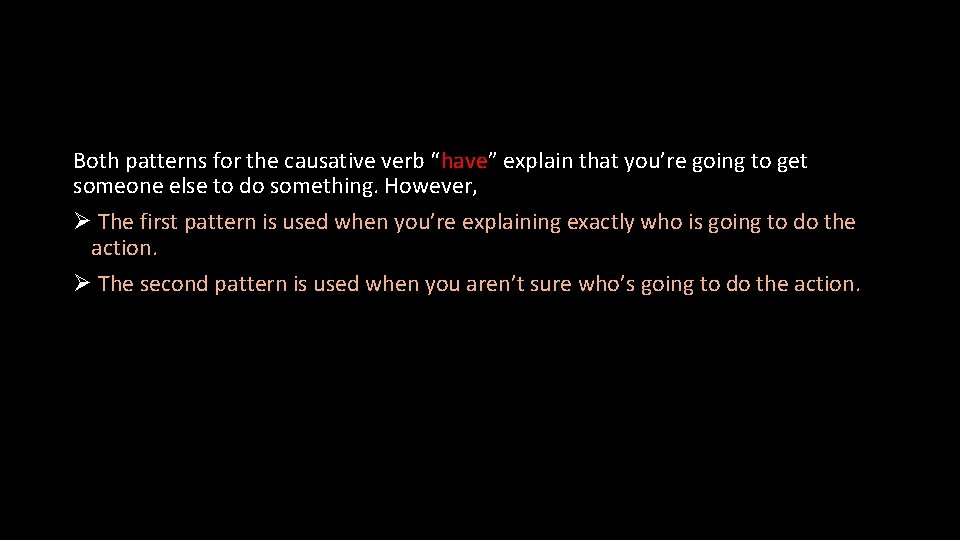 Both patterns for the causative verb “have” explain that you’re going to get someone