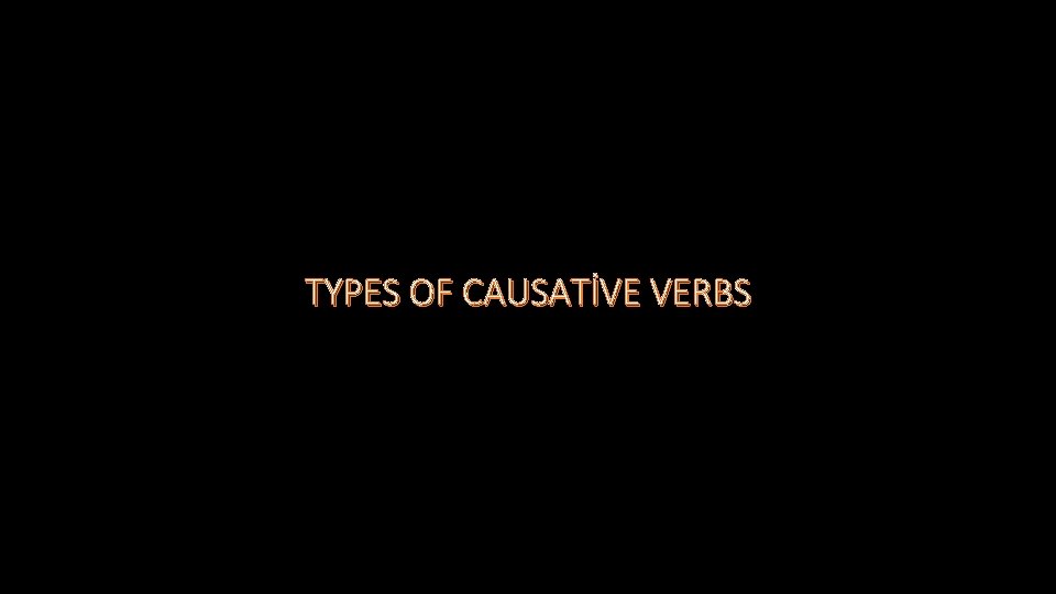 TYPES OF CAUSATİVE VERBS 