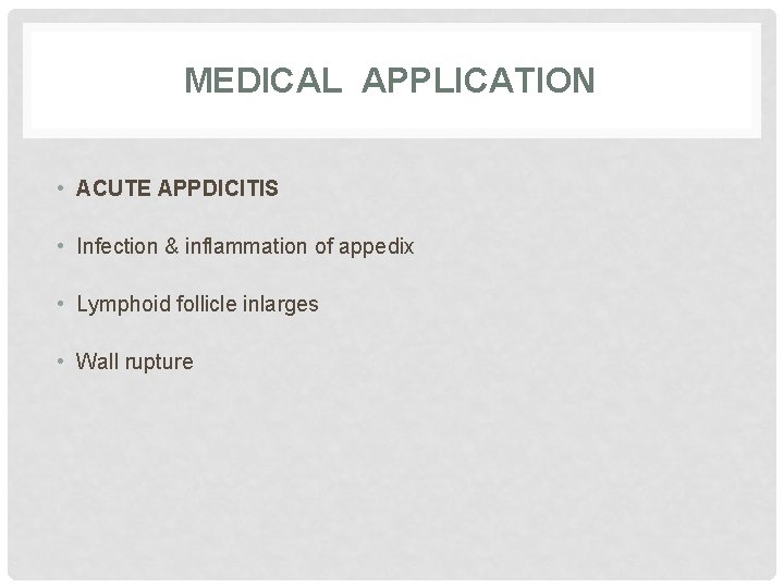 MEDICAL APPLICATION • ACUTE APPDICITIS • Infection & inflammation of appedix • Lymphoid follicle