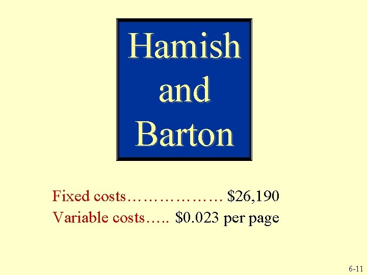 Hamish and Barton Fixed costs……………… $26, 190 Variable costs…. . $0. 023 per page