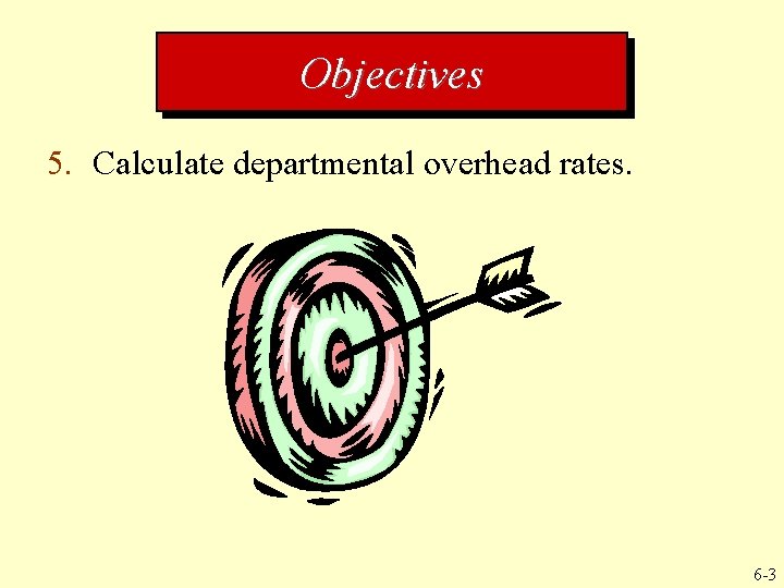 Objectives 5. Calculate departmental overhead rates. 6 -3 
