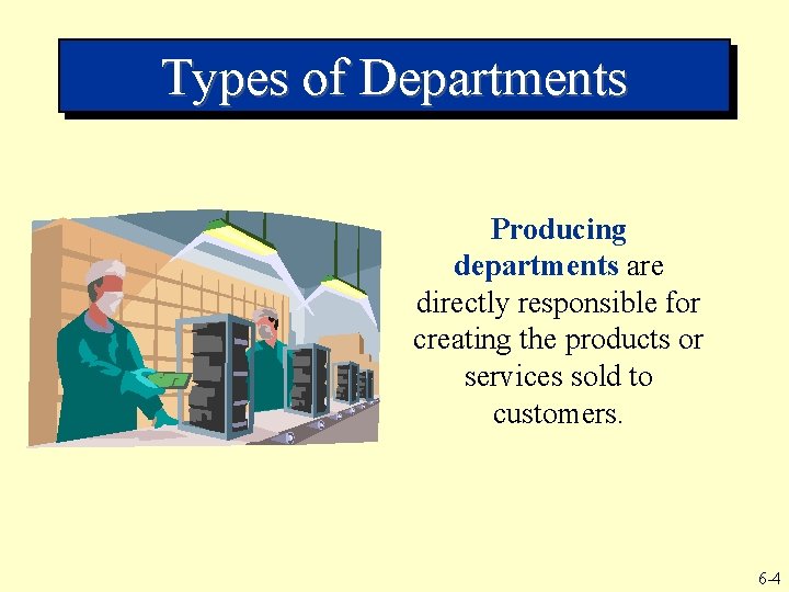 Types of Departments Producing departments are directly responsible for creating the products or services