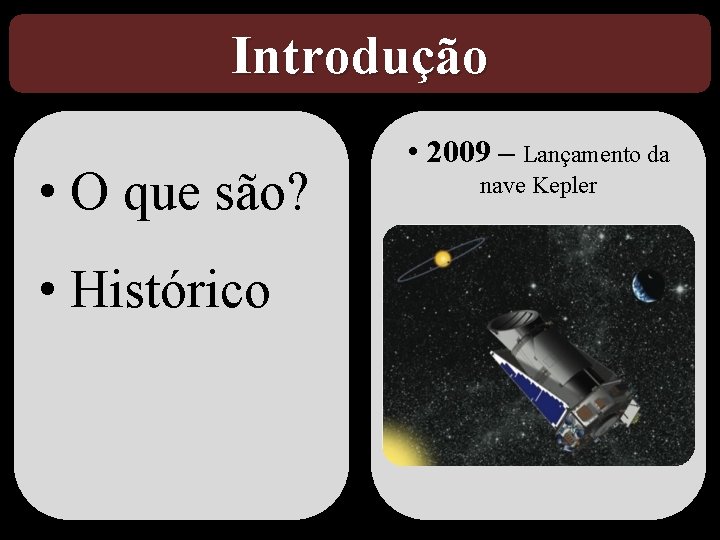 Introdução • O que são? • Histórico • 2009 – Lançamento da nave Kepler