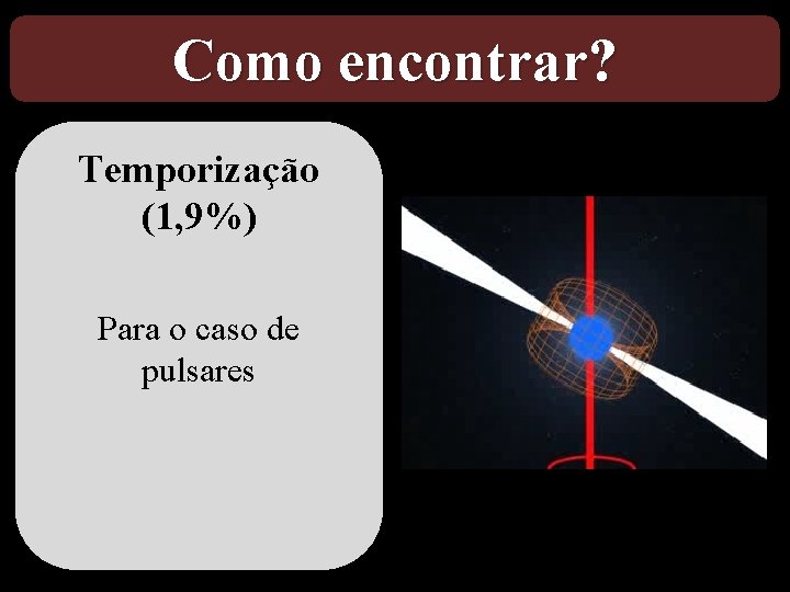 Como encontrar? Temporização (1, 9%) Para o caso de pulsares 