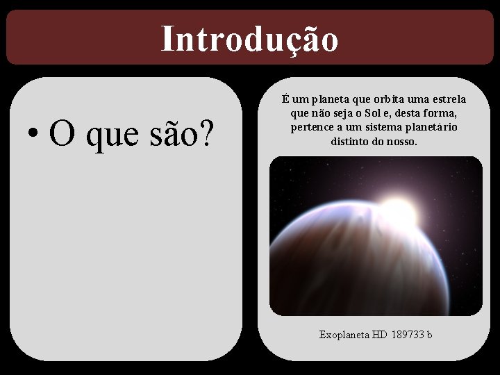 Introdução • O que são? É um planeta que orbita uma estrela que não