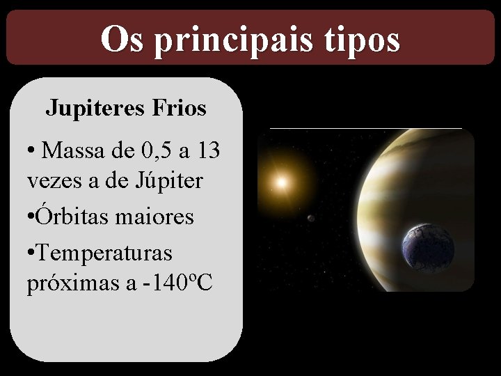 Os principais tipos Jupiteres Frios • Massa de 0, 5 a 13 vezes a