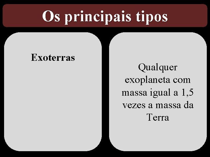 Os principais tipos Exoterras Qualquer exoplaneta com massa igual a 1, 5 vezes a